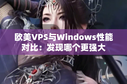 歐美VPS與Windows性能對比：發(fā)現(xiàn)哪個更強大