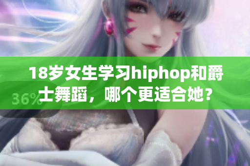 18歲女生學(xué)習(xí)hiphop和爵士舞蹈，哪個(gè)更適合她？