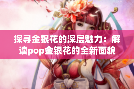 探尋金銀花的深層魅力：解讀pop金銀花的全新面貌