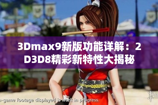 3Dmax9新版功能詳解：2D3D8精彩新特性大揭秘