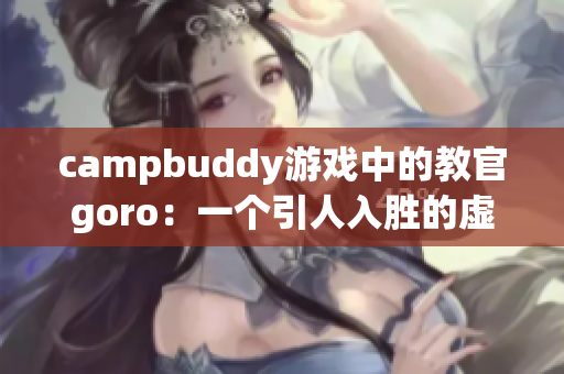 campbuddy游戲中的教官goro：一個(gè)引人入勝的虛擬角色