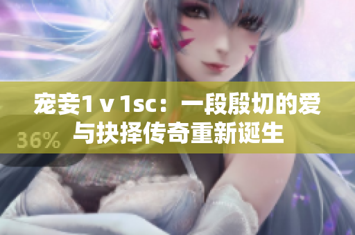 寵妾1ⅴ1sc：一段殷切的愛與抉擇傳奇重新誕生