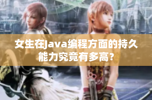 女生在Java編程方面的持久能力究竟有多高？