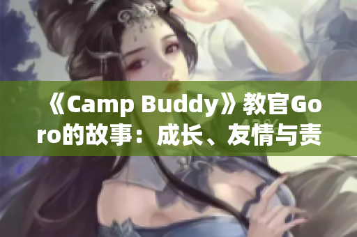 《Camp Buddy》教官Goro的故事：成長、友情與責(zé)任