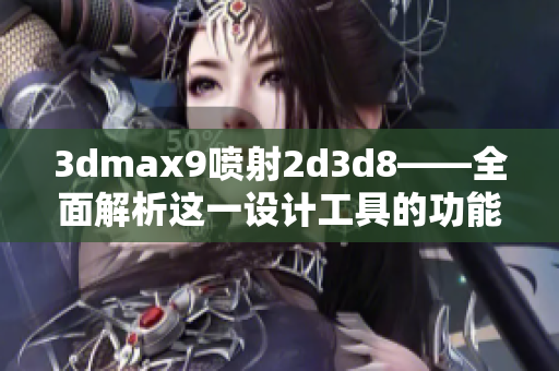 3dmax9噴射2d3d8——全面解析這一設(shè)計(jì)工具的功能與特性