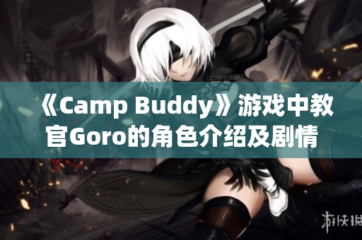 《Camp Buddy》游戲中教官Goro的角色介紹及劇情解析