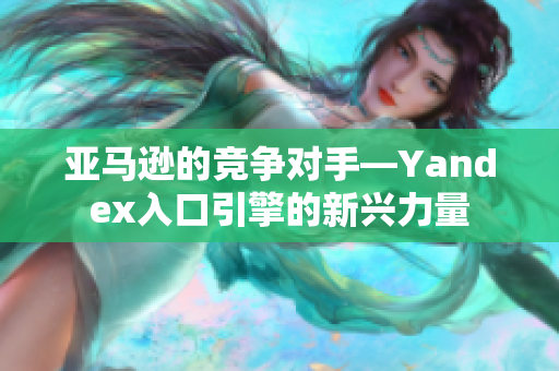 亞馬遜的競爭對手—Yandex入口引擎的新興力量