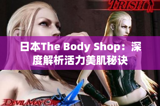 日本The Body Shop：深度解析活力美肌秘訣