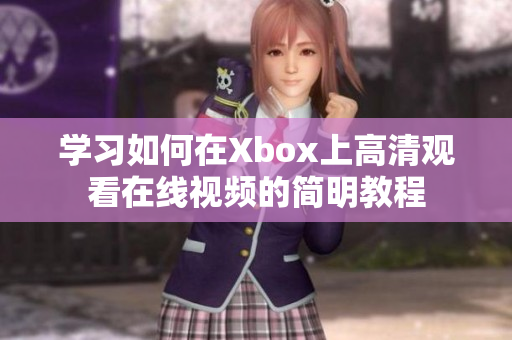 學(xué)習(xí)如何在Xbox上高清觀看在線視頻的簡明教程