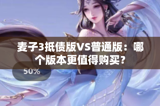 麥子3抵債版VS普通版：哪個版本更值得購買？