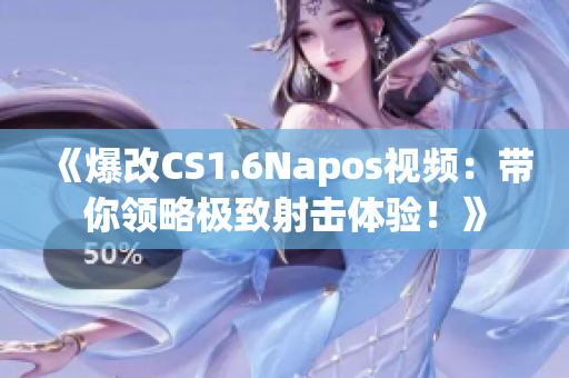 《爆改CS1.6Napos視頻：帶你領(lǐng)略極致射擊體驗！》