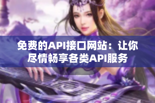 免費(fèi)的API接口網(wǎng)站：讓你盡情暢享各類API服務(wù)