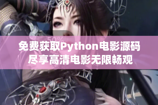 免費獲取Python電影源碼 盡享高清電影無限暢觀