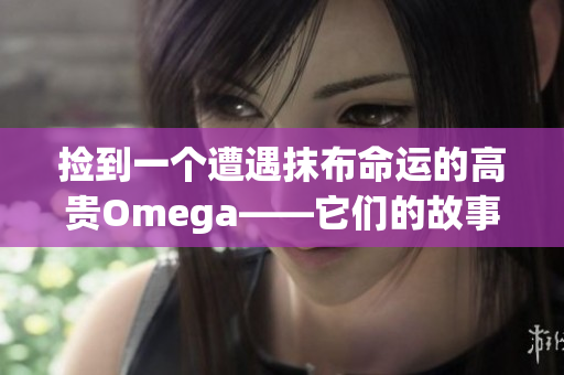 撿到一個(gè)遭遇抹布命運(yùn)的高貴Omega——它們的故事如何展開？