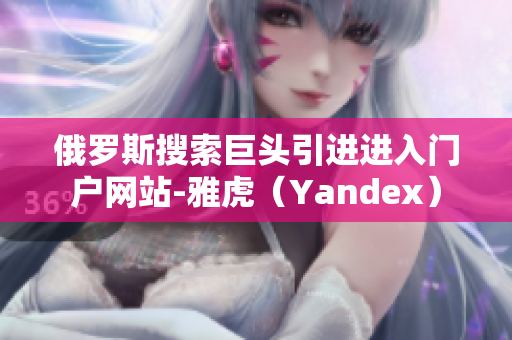 俄羅斯搜索巨頭引進進入門戶網(wǎng)站-雅虎（Yandex）