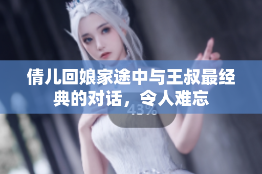 倩兒回娘家途中與王叔最經(jīng)典的對話，令人難忘