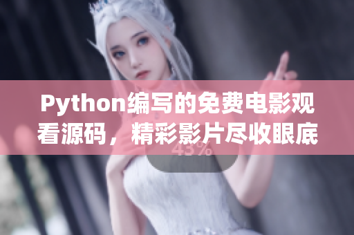 Python編寫的免費(fèi)電影觀看源碼，精彩影片盡收眼底