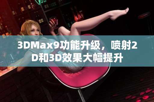 3DMax9功能升級，噴射2D和3D效果大幅提升