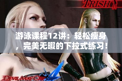 游泳課程12講：輕松瘦身，完美無暇的下拉式練習！