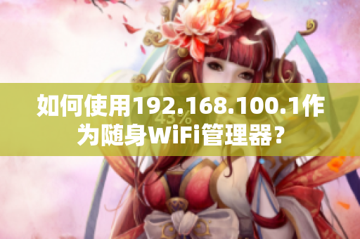 如何使用192.168.100.1作為隨身WiFi管理器？