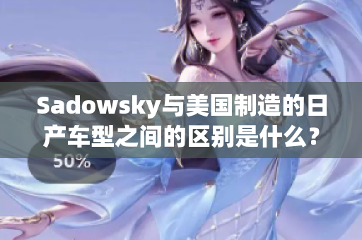 Sadowsky與美國制造的日產(chǎn)車型之間的區(qū)別是什么？