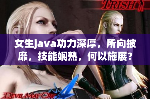 女生java功力深厚，所向披靡，技能嫻熟，何以施展？