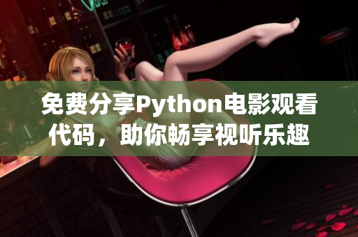 免費(fèi)分享Python電影觀看代碼，助你暢享視聽樂趣