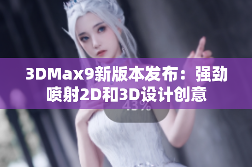 3DMax9新版本發(fā)布：強(qiáng)勁噴射2D和3D設(shè)計創(chuàng)意