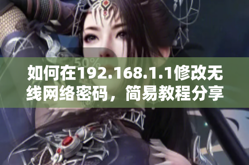 如何在192.168.1.1修改無線網(wǎng)絡(luò)密碼，簡易教程分享