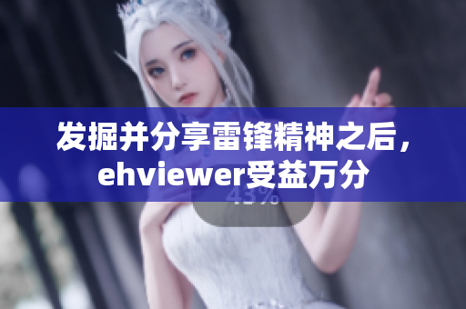 發(fā)掘并分享雷鋒精神之后，ehviewer受益萬分