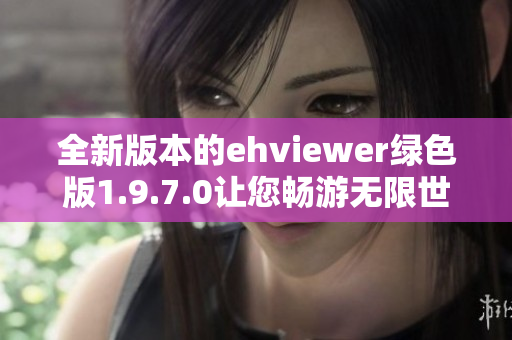 全新版本的ehviewer綠色版1.9.7.0讓您暢游無限世界