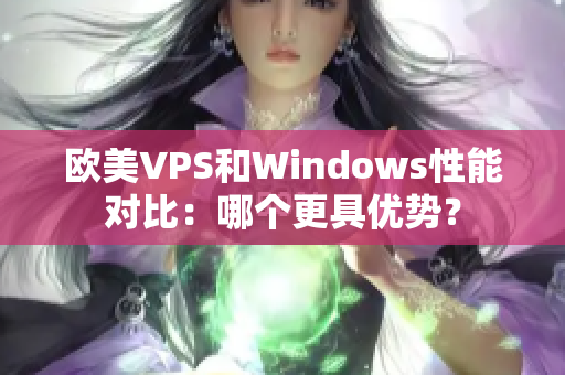 歐美VPS和Windows性能對(duì)比：哪個(gè)更具優(yōu)勢(shì)？