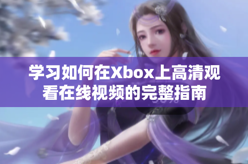 學(xué)習(xí)如何在Xbox上高清觀看在線視頻的完整指南