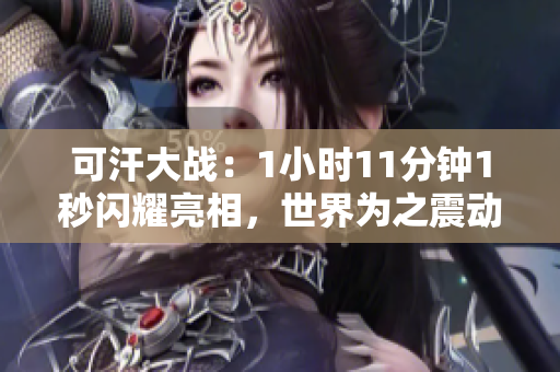 可汗大戰(zhàn)：1小時11分鐘1秒閃耀亮相，世界為之震動！