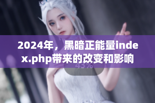 2024年，黑暗正能量index.php帶來的改變和影響