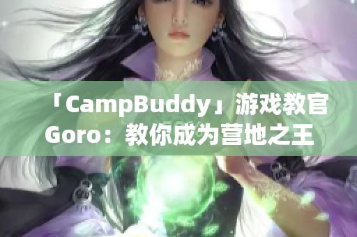 「CampBuddy」游戲教官Goro：教你成為營地之王