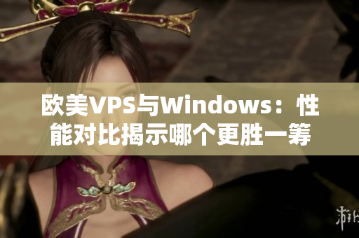 歐美VPS與Windows：性能對比揭示哪個更勝一籌