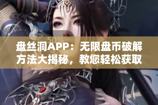 盤絲洞APP：無限盤幣破解方法大揭秘，教您輕松獲取更多盤幣