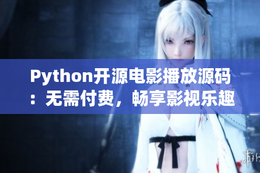 Python開源電影播放源碼：無需付費，暢享影視樂趣