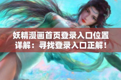 妖精漫畫首頁(yè)登錄入口位置詳解：尋找登錄入口正解！