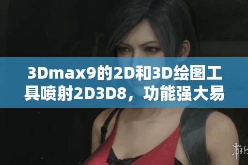 3Dmax9的2D和3D繪圖工具噴射2D3D8，功能強(qiáng)大易用