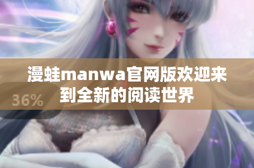 漫蛙manwa官網(wǎng)版歡迎來到全新的閱讀世界