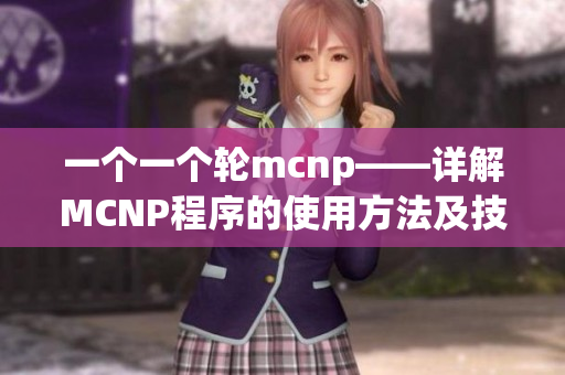 一個一個輪mcnp——詳解MCNP程序的使用方法及技巧