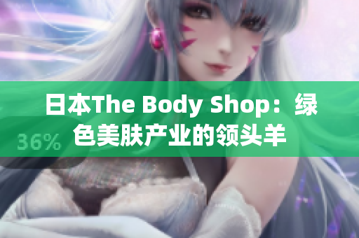 日本The Body Shop：綠色美膚產(chǎn)業(yè)的領頭羊