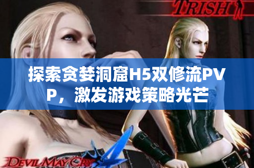 探索貪婪洞窟H5雙修流PVP，激發(fā)游戲策略光芒