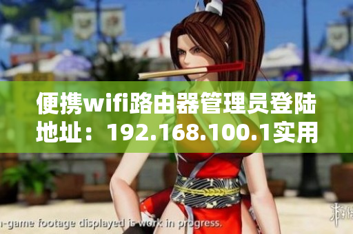 便攜wifi路由器管理員登陸地址：192.168.100.1實(shí)用指南