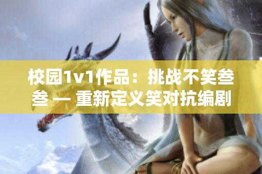 校園1v1作品：挑戰(zhàn)不笑叁叁 — 重新定義笑對抗編劇共振