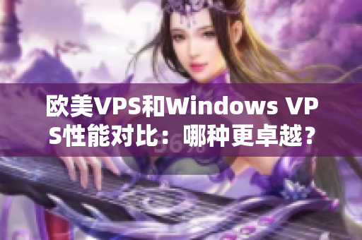 歐美VPS和Windows VPS性能對(duì)比：哪種更卓越？