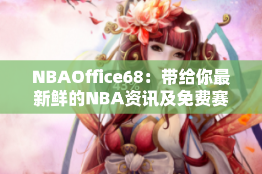 NBAOffice68：帶給你最新鮮的NBA資訊及免費賽事直播