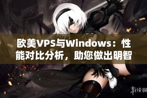 歐美VPS與Windows：性能對(duì)比分析，助您做出明智選擇